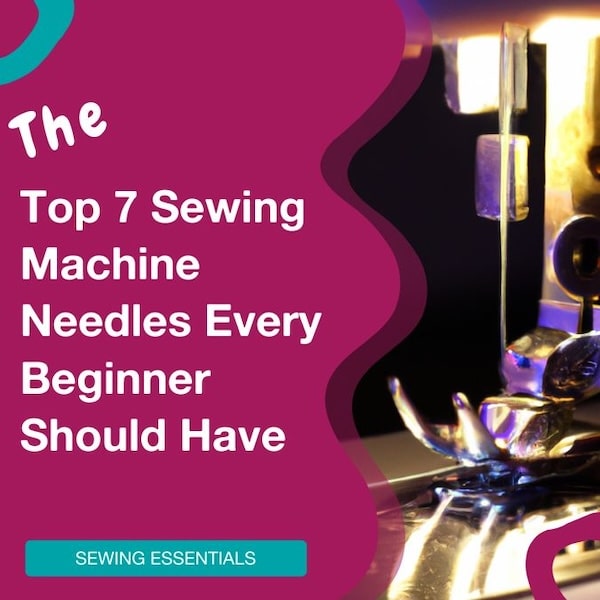 The Seven Essential Sewing Machine Needles You Should Have